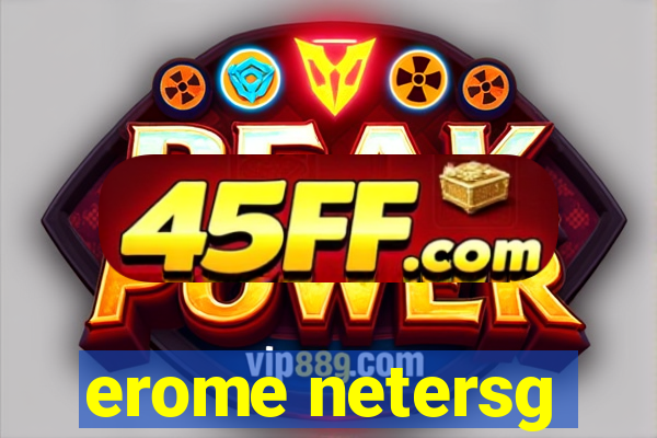 erome netersg